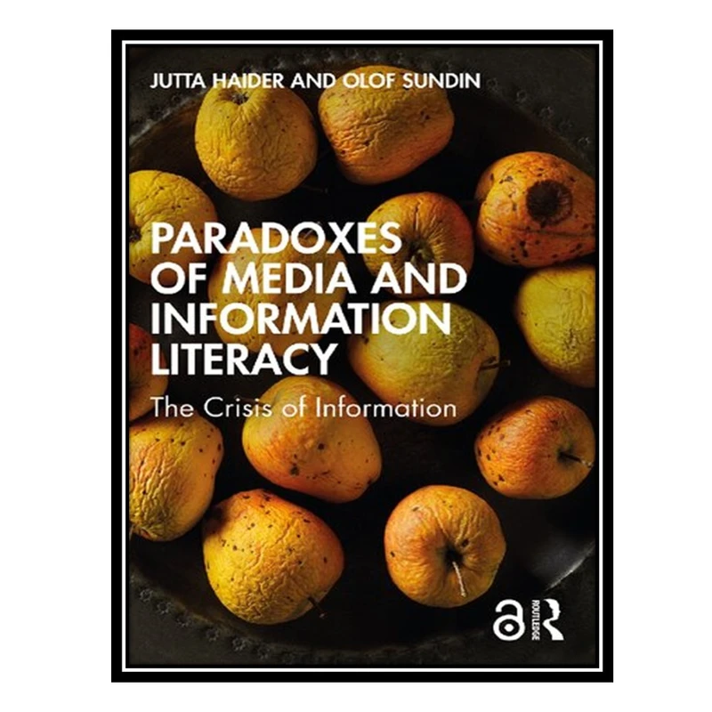 کتاب Paradoxes Of Media And Information Literacy: The Crisis Of Information اثر Jutta Haider AND Olof Sundin انتشارات مؤلفین طلایی
