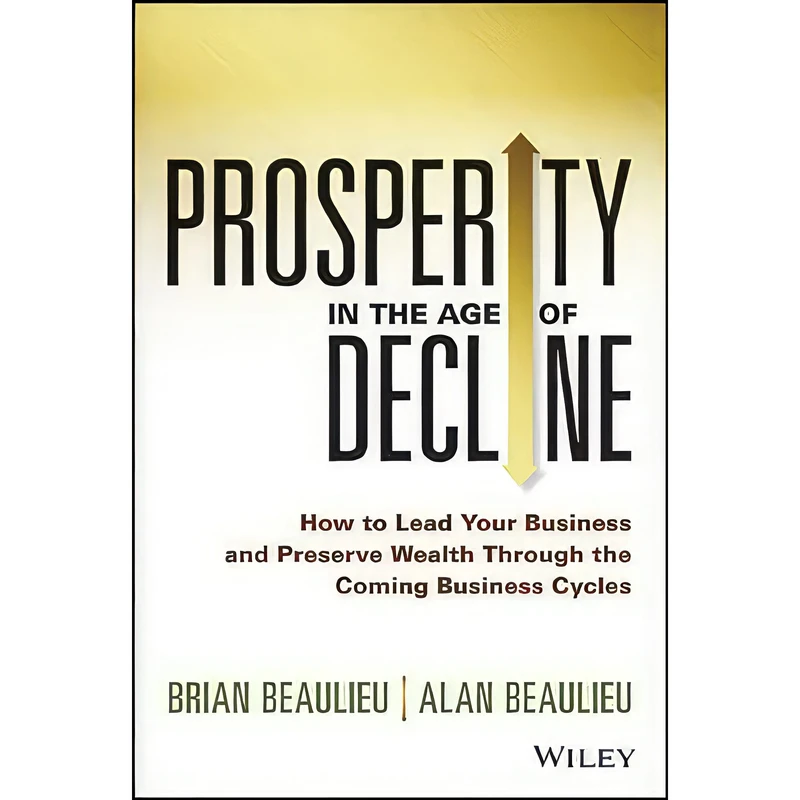 کتاب Prosperity in The Age of Decline اثر Brian Beaulieu and Alan Beaulieu انتشارات Wiley