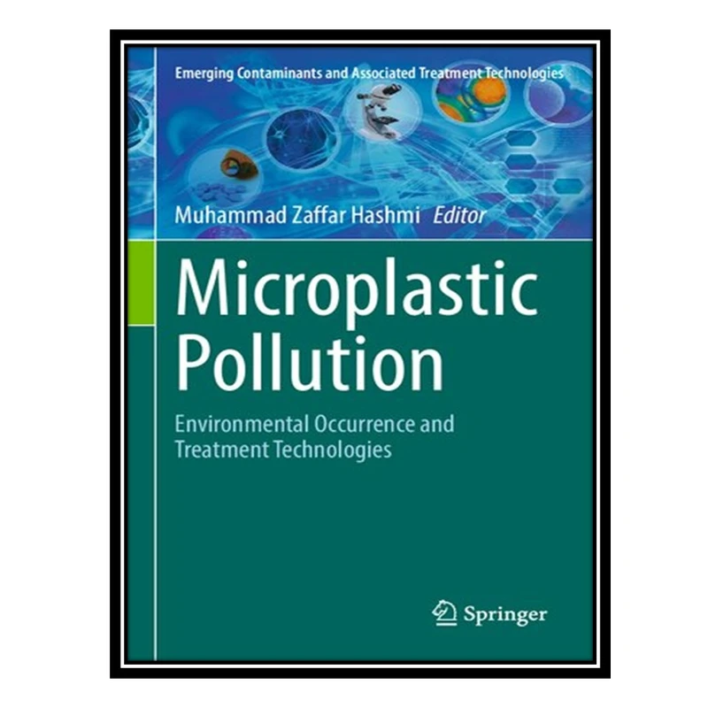 کتاب Microplastic Pollution: Environmental Occurrence and Treatment Technologies اثر Muhammad Zaffar Hashmi انتشارات مؤلفین طلایی