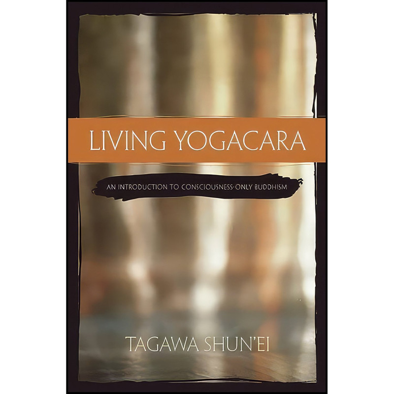 کتاب Living Yogacara اثر Tagawa Shunei and A. Charles Muller انتشارات Wisdom Publications