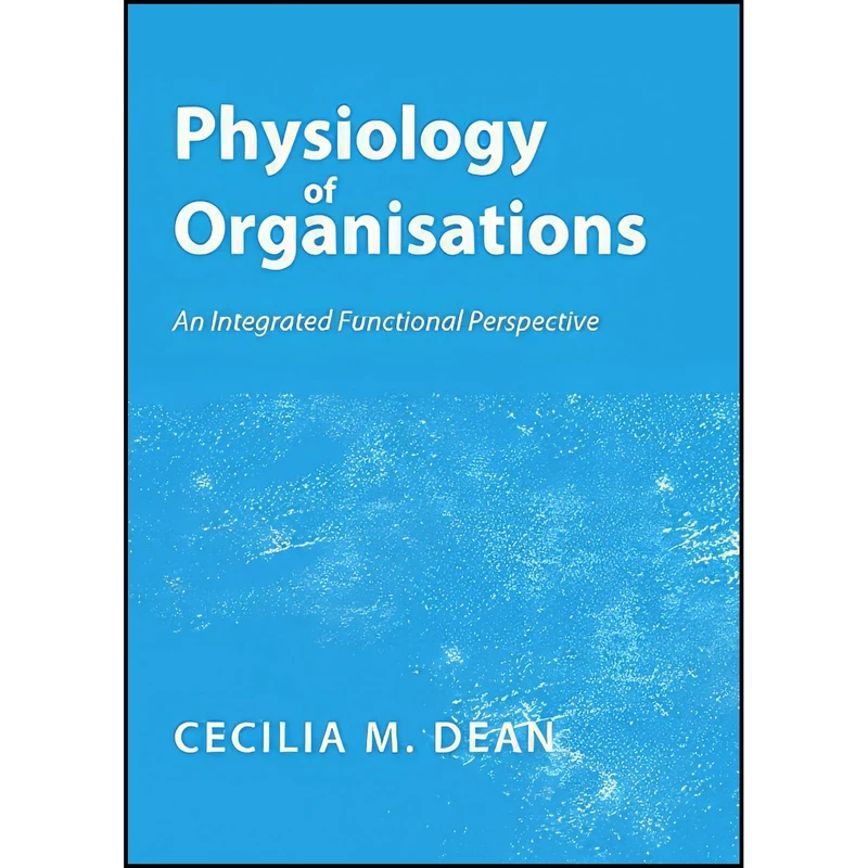 کتاب Physiology of Organisations اثر C. M. Dean انتشارات Cambridge Scholars Publishing