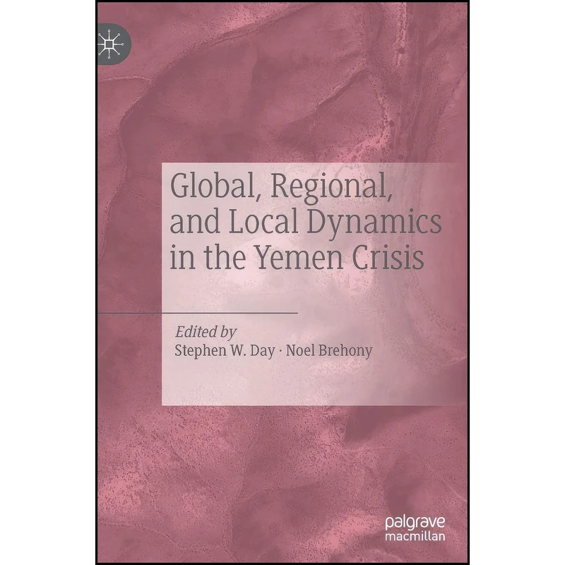 کتاب Global, Regional, and Local Dynamics in the Yemen Crisis اثر Stephen W. Day and Noel Brehony انتشارات Palgrave Macmillan
