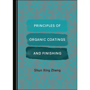 کتاب Principles of Organic Coatings and Finishing اثر Shun Xing Zheng انتشارات Cambridge Scholars Publishing