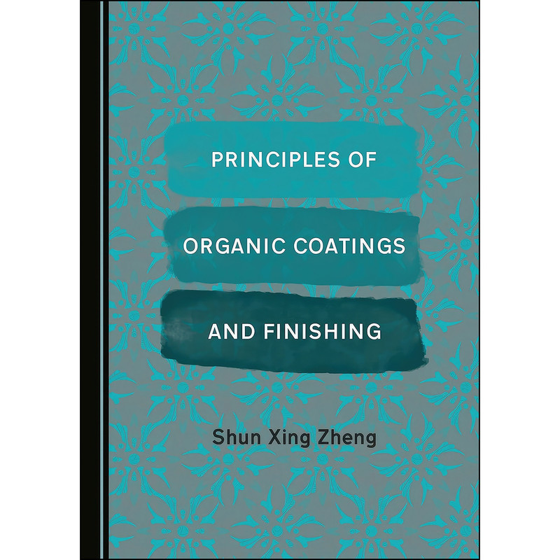 کتاب Principles of Organic Coatings and Finishing اثر Shun Xing Zheng انتشارات Cambridge Scholars Publishing