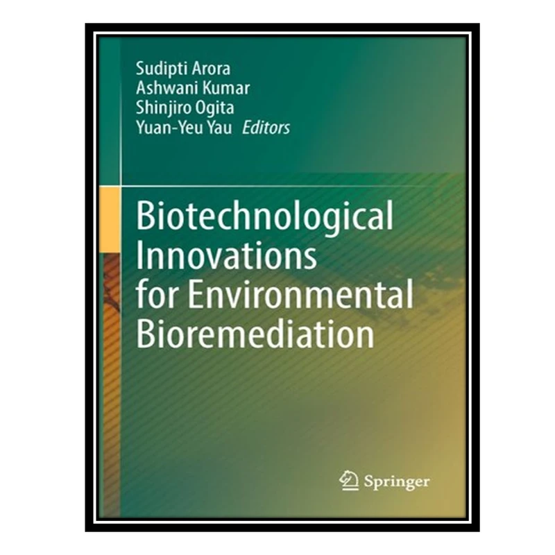 کتاب Biotechnological Innovations for Environmental Bioremediation اثر جمعی از نویسندگان انتشارات مؤلفین طلایی