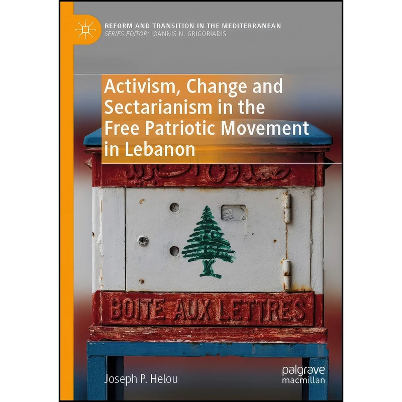 کتاب Activism, Change and Sectarianism in the Free Patriotic Movement in Lebanon  اثر Joseph P. Helou انتشارات Springer