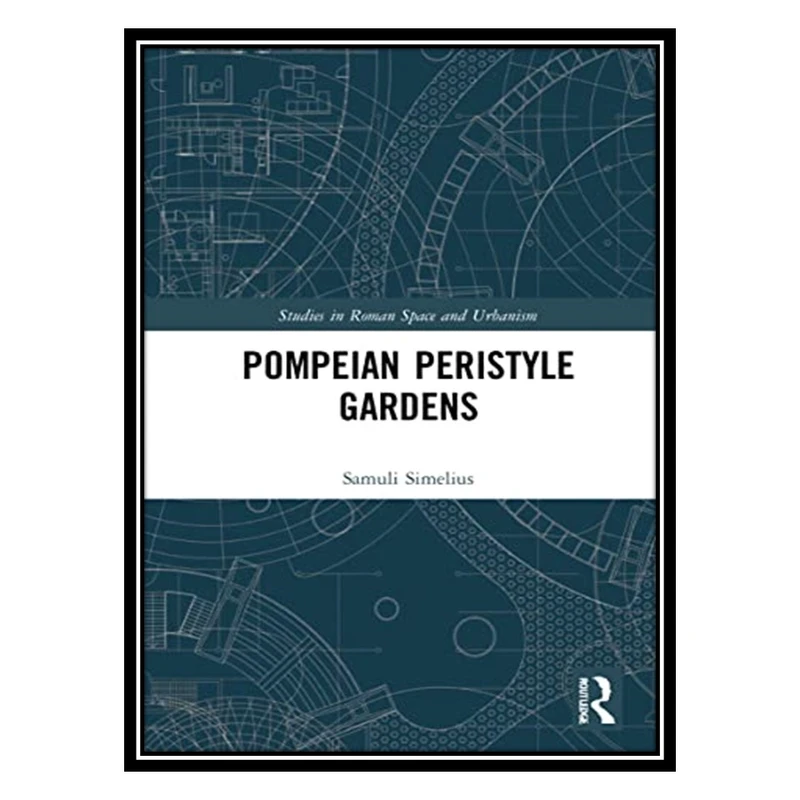 کتاب Pompeian Peristyle Gardens اثر Samuli Simelius انتشارات مؤلفین طلایی