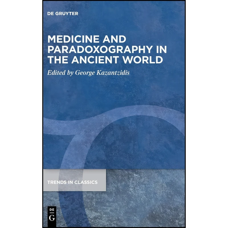 کتاب Medicine and Paradoxography in the Ancient World  اثر George Kazantzidis انتشارات De Gruyter