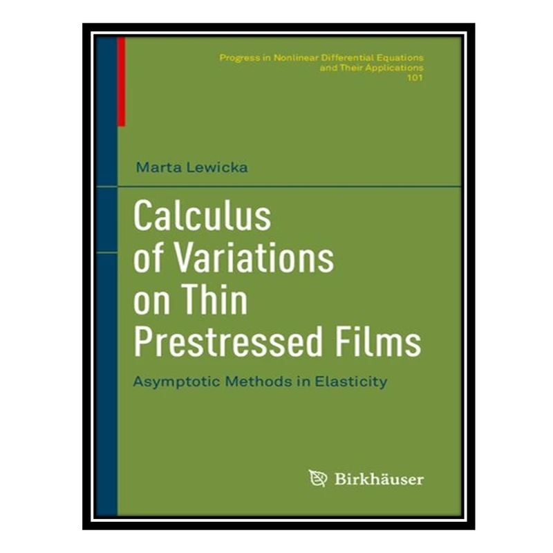 کتاب Calculus of Variations on Thin Prestressed Films: Asymptotic Methods in Elasticity اثر Marta Lewicka انتشارات مؤلفین طلایی