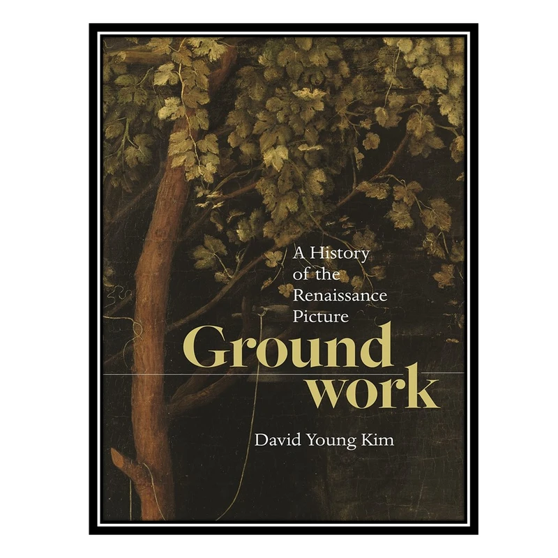 کتاب Groundwork: A History of the Renaissance Picture اثر David Young Kim انتشارات مؤلفین طلایی