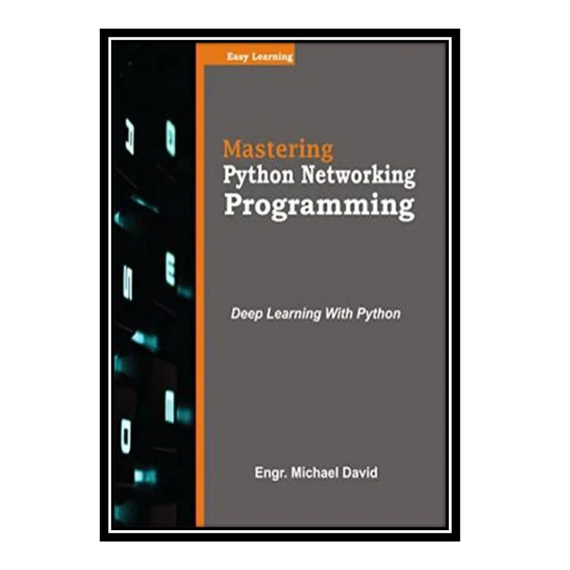 کتاب Mastering Python Network Programming : learn Network programming in simple and easy steps using Python as a programming language اثر Michael David انتشارات مؤلفین طلایی