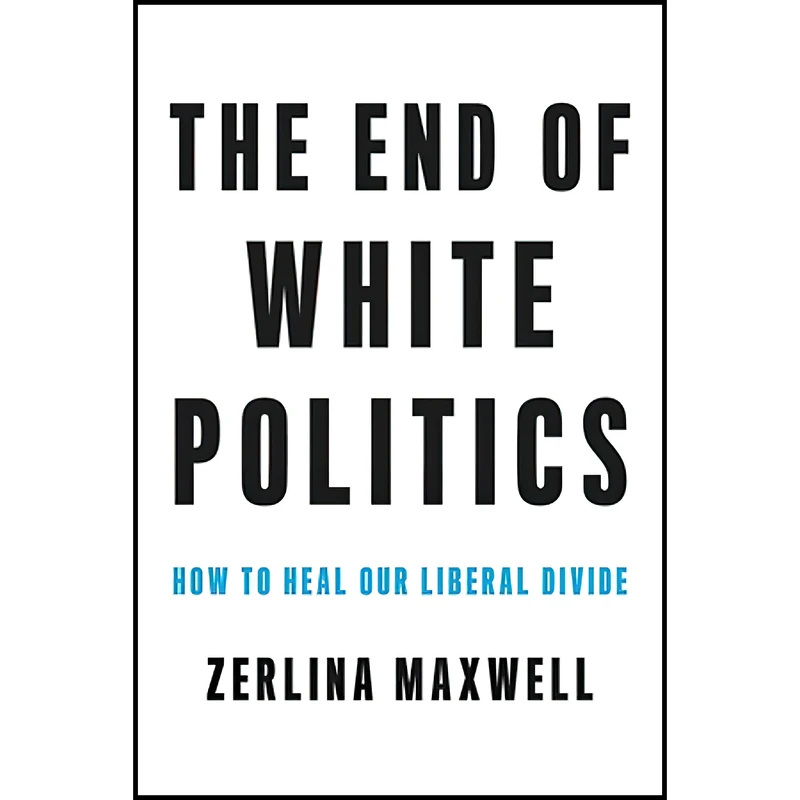 کتاب The End of White Politics اثر Zerlina Maxwell انتشارات تازه ها