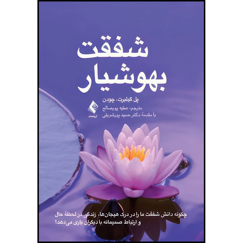 کتاب شفقت بهوشیار چگونه دانش شفقت ما را در درک هیجان ها، زندگی در لحظه حال و ارتباط ‏صمی اثر پل گیلبرت و چودن ترجمه عطیه پورصالح انتشارات ارجمند