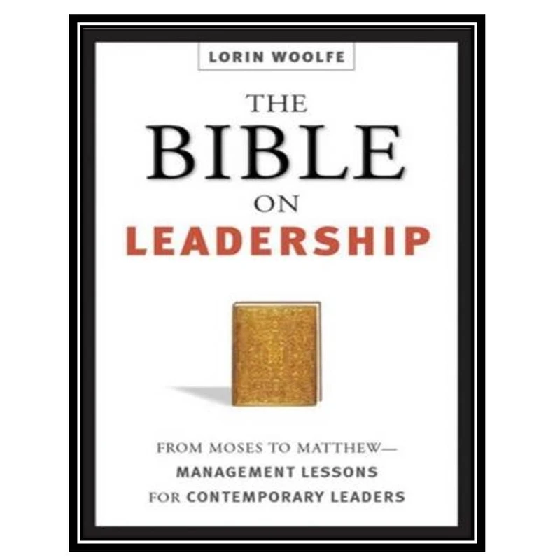 کتاب The Bible on Leadership: From Moses to Matthew—Management Lessons for Contemporary Leaders اثر Lorin Woolfe انتشارات مؤلفین طلایی