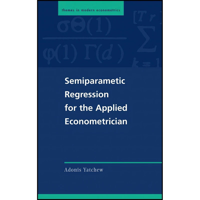 کتاب Semiparametric Regression for the Applied Econometrician  اثر Adonis Yatchew انتشارات Cambridge University Press