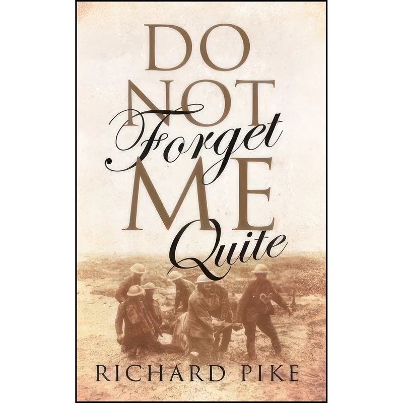 کتاب Do Not Forget Me Quite اثر Richard Pike انتشارات Troubador Publishing Ltd