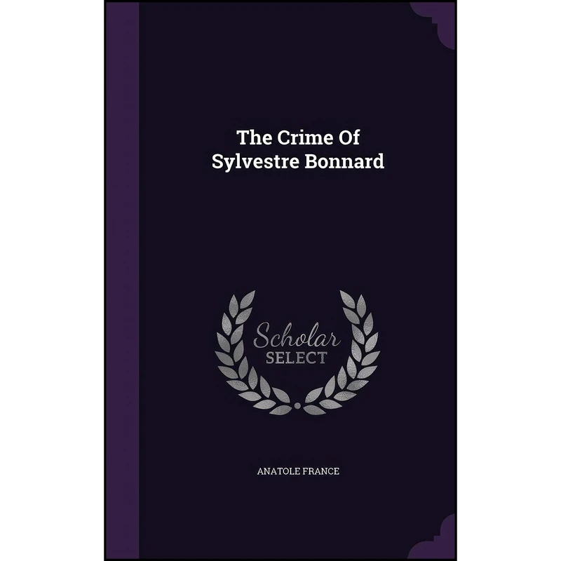 کتاب The Crime Of Sylvestre Bonnard اثر Anatole France انتشارات Palala Press