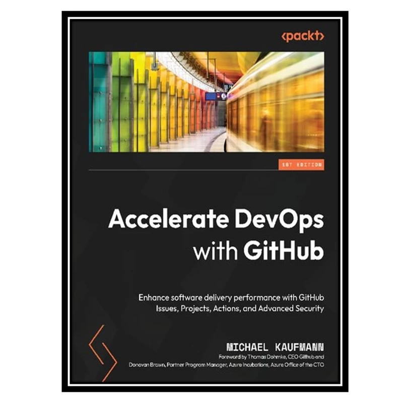 کتاب Accelerate DevOps with GitHub: Enhance software delivery performance with GitHub Issues, Projects, Actions, and Advanced Security اثر Michael Kaufmann انتشارات مؤلفین طلایی