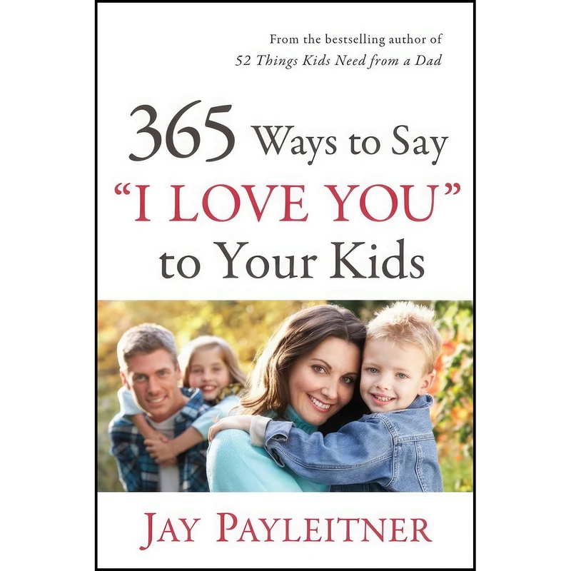 کتاب 365 Ways to Say I Love You to Your Kids اثر Jay Payleitner انتشارات Harvest House Publishers