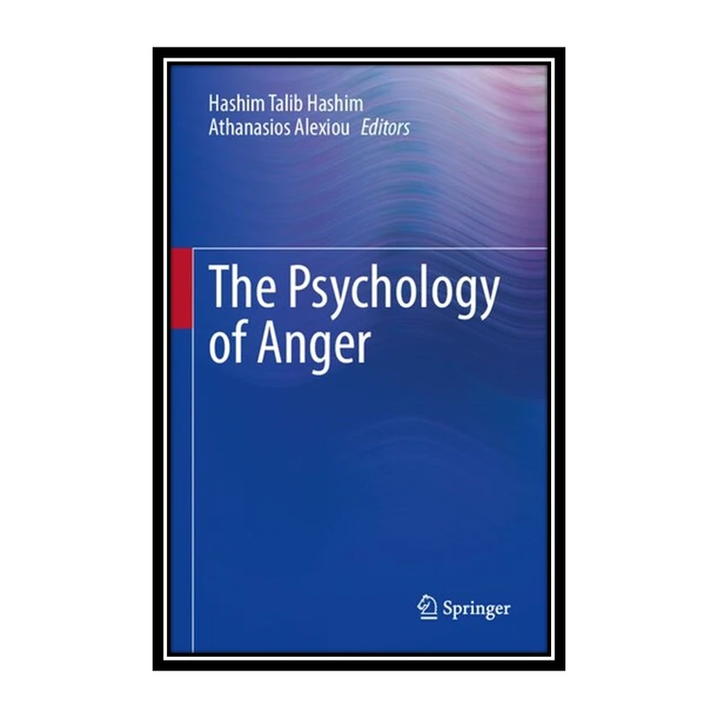 کتاب The Psychology of Anger اثر Hashim Talib Hashim and Athanasios Alexiou انتشارات مؤلفین طلایی