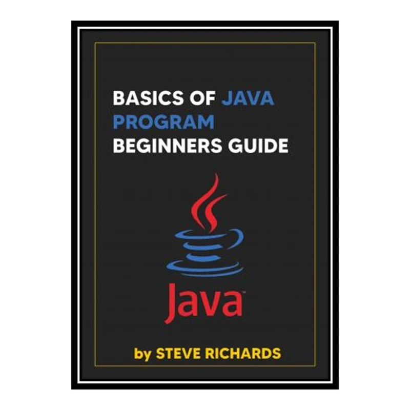 کتاب 	 Basics Of Java Program Beginners Guide اثر RICHARDS, STEVE انتشارات مؤلفین طلایی