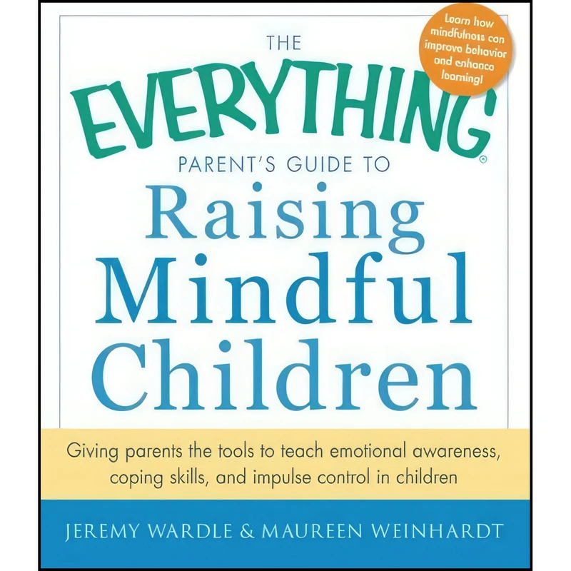 کتاب The Everything Parent's Guide to Raising Mindful Children اثر Jeremy Wardle and Maureen Weinhardt انتشارات Adams Media