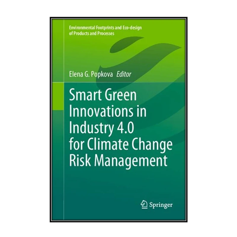  کتاب Smart Green Innovations in Industry 4.0 for Climate Change Risk Management اثر 	Elena G. Popkova انتشارات مؤلفين طلايي
