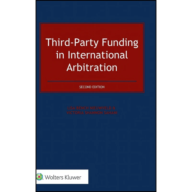 کتاب Third-Party Funding in International Arbitration اثر جمعي از نويسندگان انتشارات Wolters Kluwer