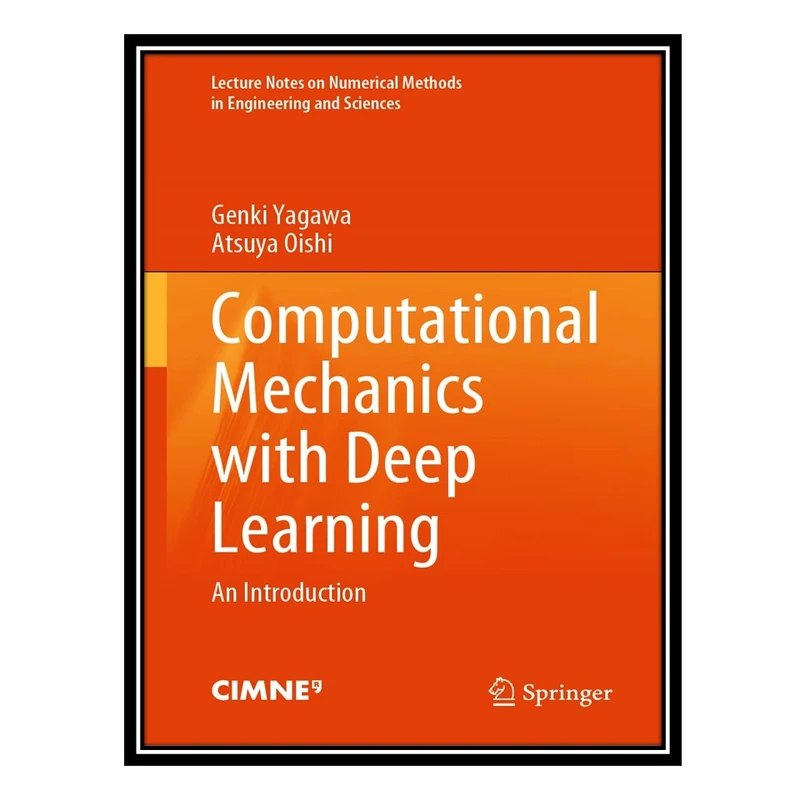 کتاب Computational Mechanics with Deep Learning: An Introduction اثر Genki Yagawa, Atsuya Oishi انتشارات مؤلفین طلایی