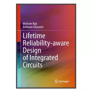  کتاب Lifetime Reliability-aware Design of Integrated Circuits اثر Mohsen Raji and Behnam Ghavami انتشارات مؤلفين طلايي
