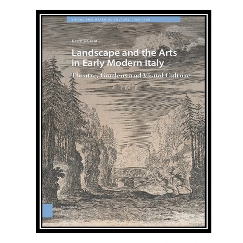 کتاب Landscape and the Arts in Early Modern Italy: Theatre, Gardens and Visual Culture اثر Katrina Grant انتشارات مؤلفین طلایی