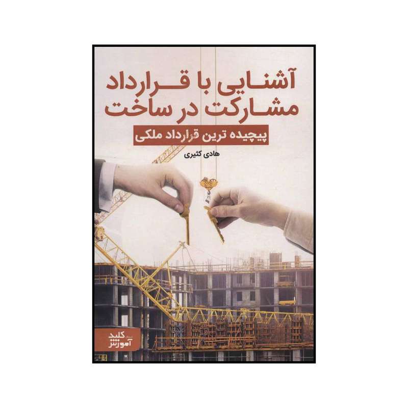 کتاب آشنایی با قرارداد مشارکت در ساخت اثر هادی کثیری انتشارات کلید آموزش