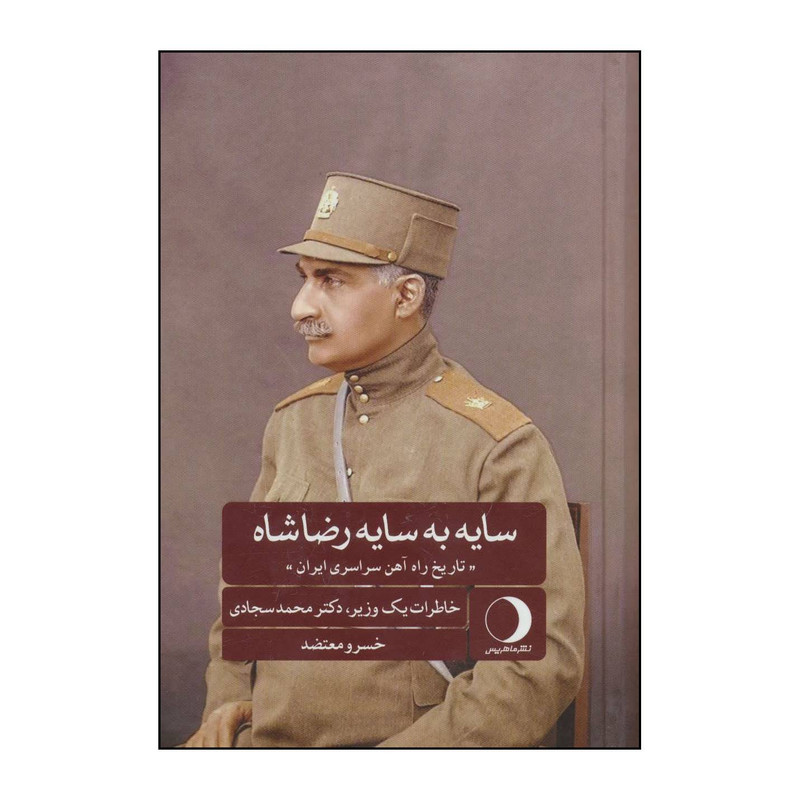 کتاب سایه به سایه رضا شاه «تاریخ سراسری راه آهن ایران» اثر خسرو معتضد انتشارات ماهریس