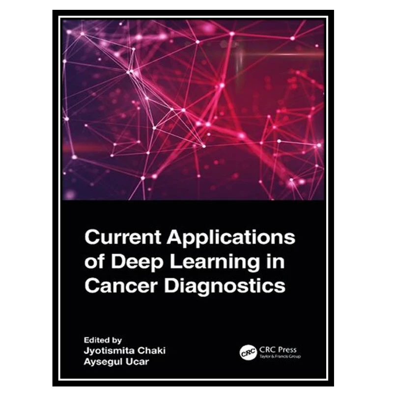کتاب Current Applications of Deep Learning in Cancer Diagnostics اثر Jyotismita Chaki and Aysegul Ucar انتشارات مؤلفین طلایی