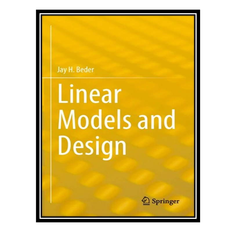 کتاب Linear Models and Design اثر Jay H. Beder انتشارات مؤلفین طلایی