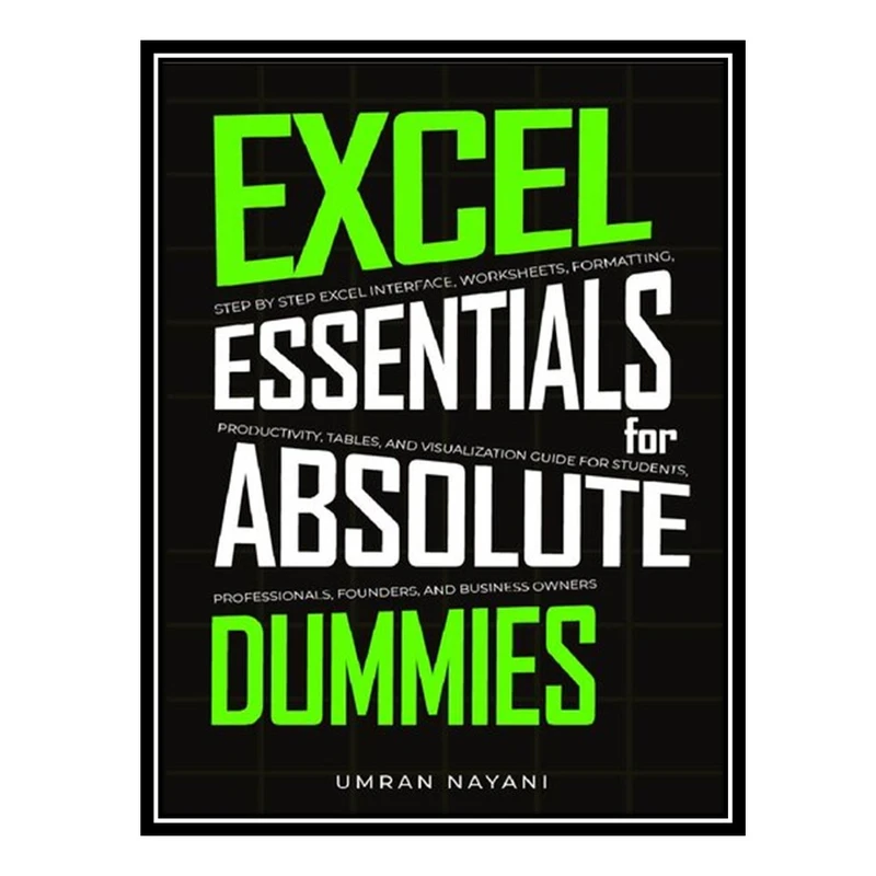 کتاب Excel Essentials for Absolute Dummies اثر Nayani Umran انتشارات مؤلفین طلایی