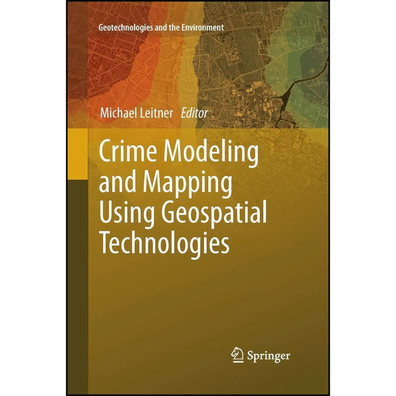 کتاب Crime Modeling and Mapping Using Geospatial Technologies  اثر Michael Leitner انتشارات Springer