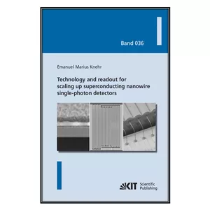  کتاب Technology and Readout for Scaling up Superconducting Nanowire Single-Photon Detectors اثر Emanuel Marius Knehr انتشارات مؤلفين طلايي