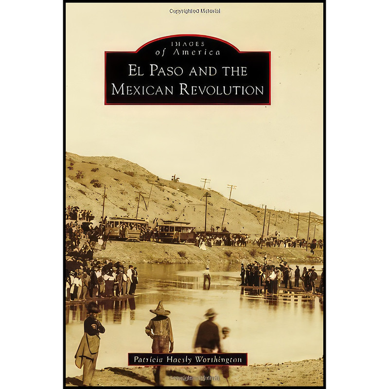 کتاب El Paso and the Mexican Revolution  اثر Patricia Haesly Worthington انتشارات Arcadia Publishing