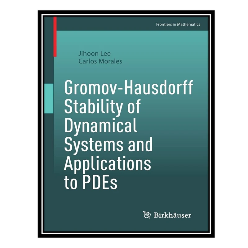 کتاب Gromov-Hausdorff Stability of Dynamical Systems and Applications to PDEs اثر Jihoon Lee AND Carlos Morales انتشارات مؤلفین طلایی