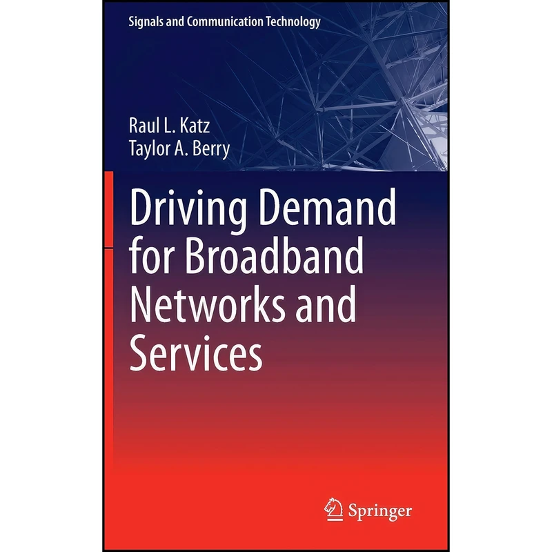 کتاب Driving Demand for Broadband Networks and Services اثر Raul L. Katz and Taylor A. Berry انتشارات Springer