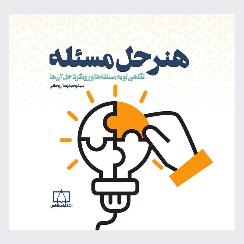 کتاب هنر حل مسئله نگاهی نو به مسئله ها و رویکرد حل آن ها اثر سید وحید رضا روحانی نشر فاطمی