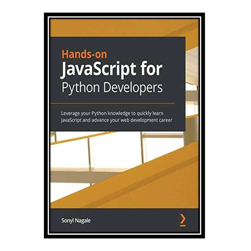 کتاب Hands-on JavaScript for Python Developers: Leverage your Python knowledge to quickly learn JavaScript and advance your web development career اثر Sonyl Nagale انتشارات مؤلفین طلایی کتاب Hands-on JavaScript for Python Developers: Leverage your Python knowledge to quickly learn JavaScript and advance your web development career اثر Sonyl Nagale انتشارات مؤلفین طلایی