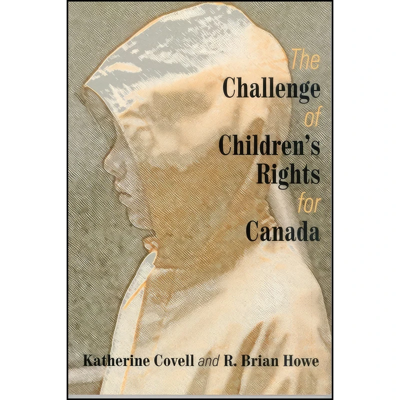 کتاب The Challenge of Children’s Rights for Canada اثر Katherine Covell and R. Brian Howe انتشارات Wilfrid Laurier University Press