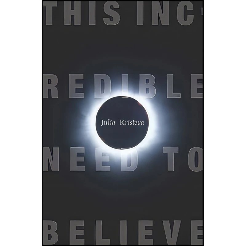 کتاب This Incredible Need to Believe  اثر Julia Kristeva and Beverley Bie Brahic انتشارات Columbia University Press