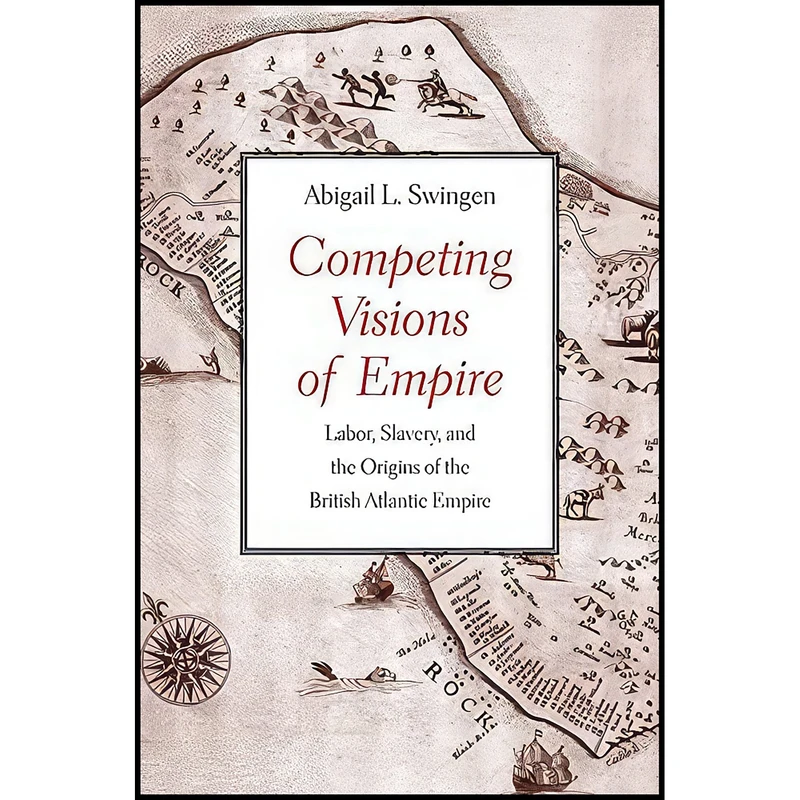 کتاب Competing Visions of Empire اثر Abigail L. Swingen انتشارات Yale University Press