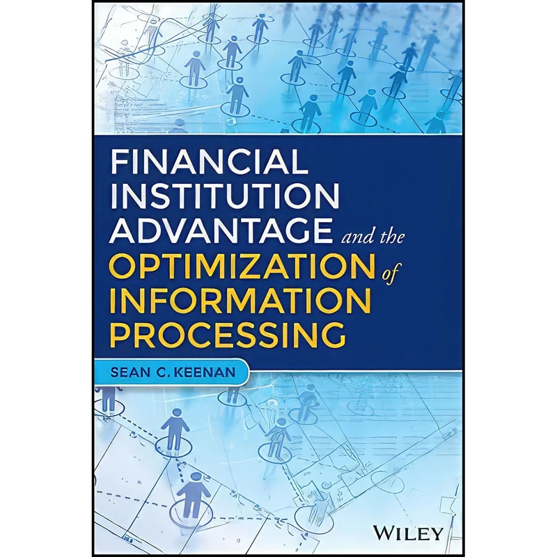 کتاب Financial Institution Advantage and the Optimization of Information Processing  اثر Sean C. Keenan انتشارات Wiley