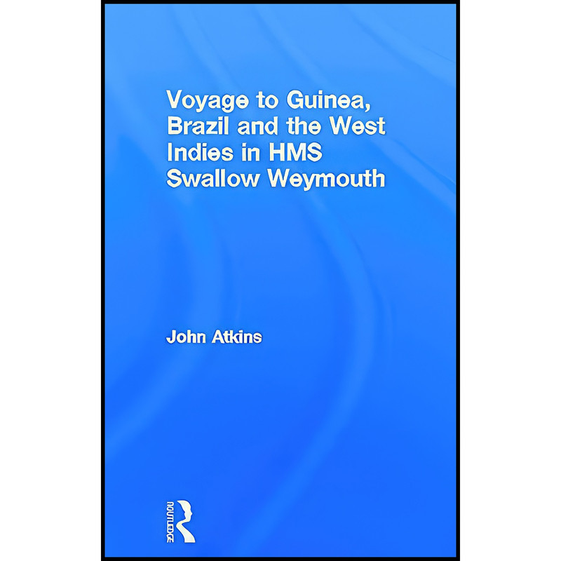 کتاب A Voyage to Guinea, Brazil and the West Indies in HMS Swallow and Weymouth  اثر John Atkins انتشارات Routledge