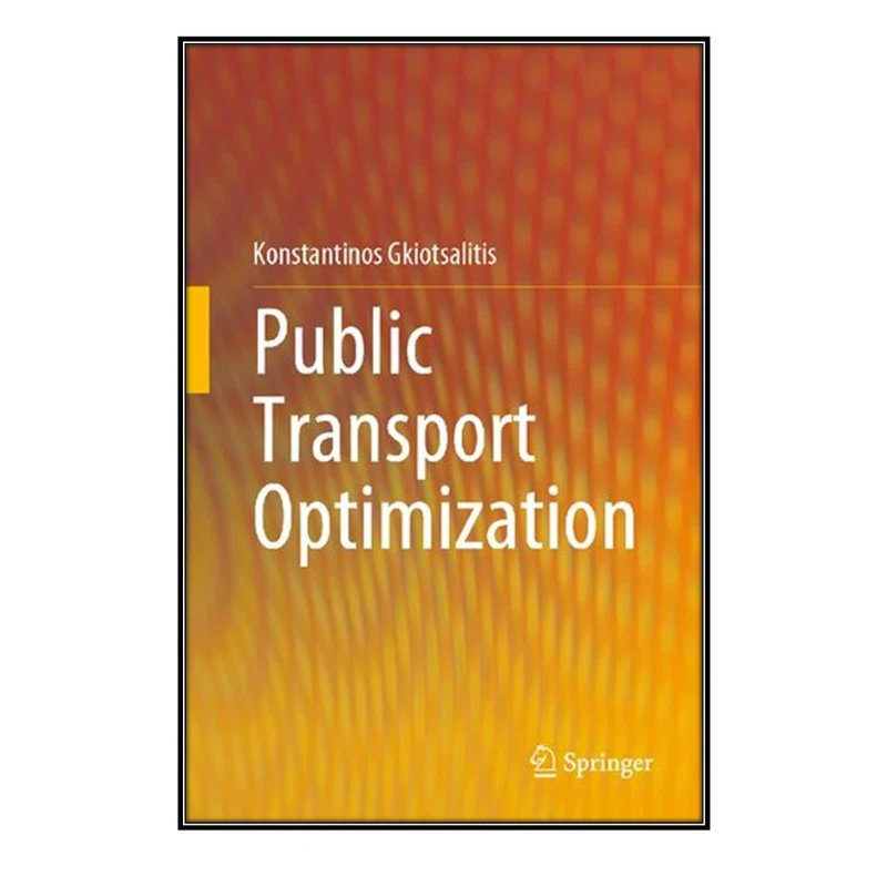 کتاب Public Transport Optimization اثر Konstantinos Gkiotsalitis انتشارات مؤلفين طلايي