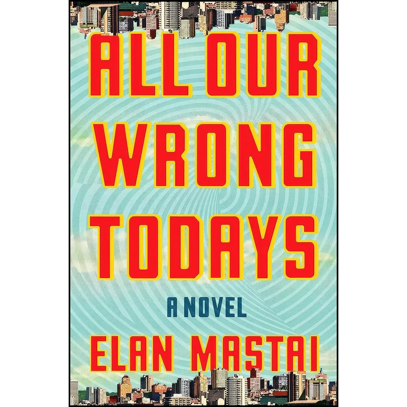 کتاب All Our Wrong Todays اثر Elan Mastai انتشارات Dutton